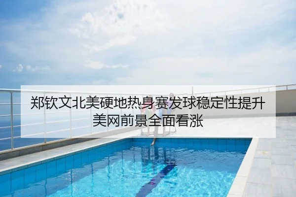 郑钦文北美硬地热身赛发球稳定性提升 美网前景全面看涨