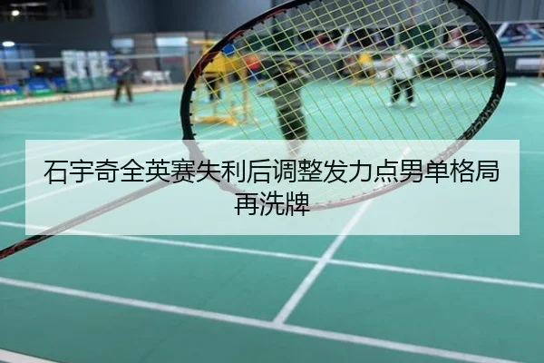 石宇奇全英赛失利后调整发力点男单格局再洗牌