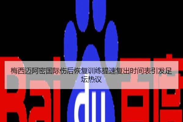 梅西迈阿密国际伤后恢复训练提速复出时间表引发足坛热议